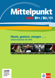 Mittelpunkt neu B1+/B2/C1Heute, gestern, morgen ... Deutsch als Fremdsprache für Fortgeschrittene. Lehrermaterial + DVD